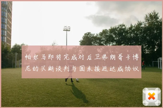 帕尔马即将完成对后卫弗朗哥卡博尼的买断谈判与国米接近达成协议
