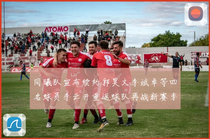 同曦队宣布续约郭昊文李斌卓等四名球员李云开重返球队再战新赛季